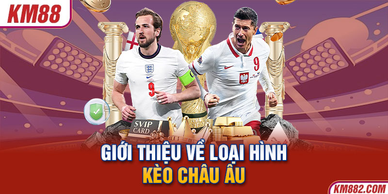 Giới thiệu về loại hình kèo châu Âu