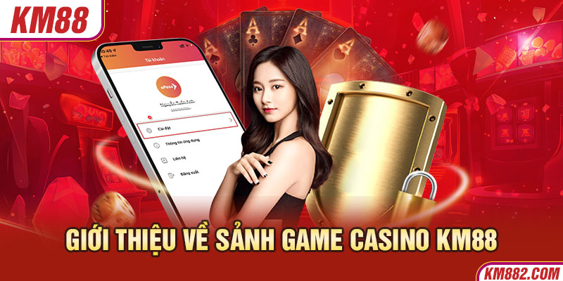 Giới thiệu về sảnh game casino KM88