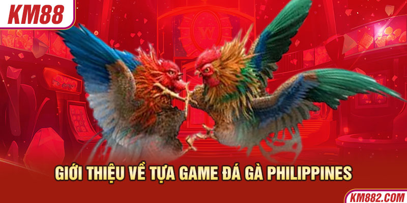 Giới thiệu về tựa game đá gà Philippines