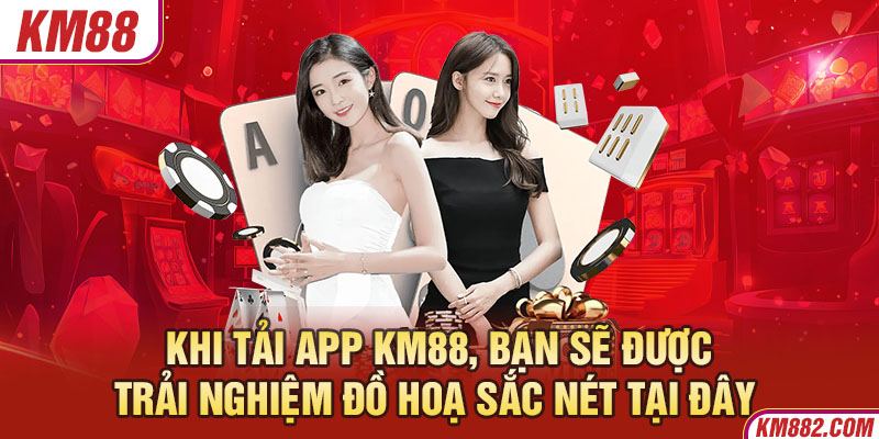 Khi tải app KM88, bạn sẽ được trải nghiệm đồ hoạ sắc nét tại đây