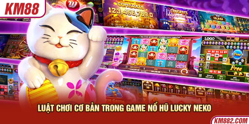 Luật chơi cơ bản trong game Nổ Hũ Lucky Neko