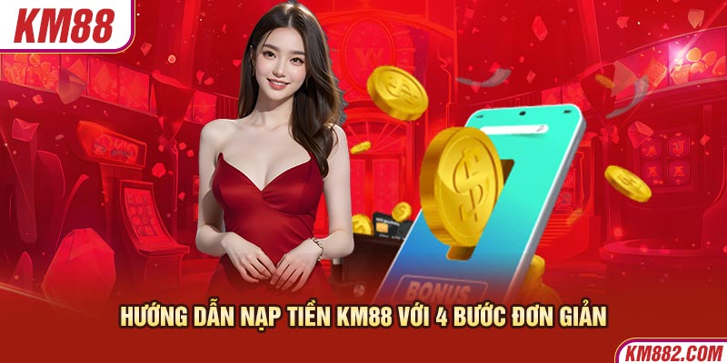 Hướng dẫn nạp tiền KM88 với 4 bước đơn giản