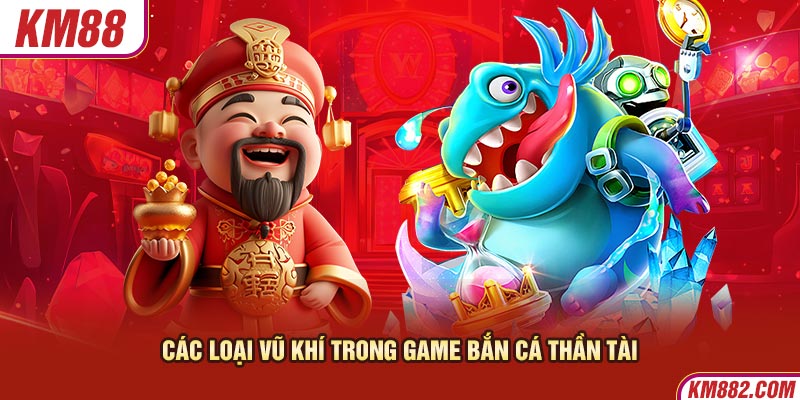 Các loại vũ khí trong game bắn cá thần tài