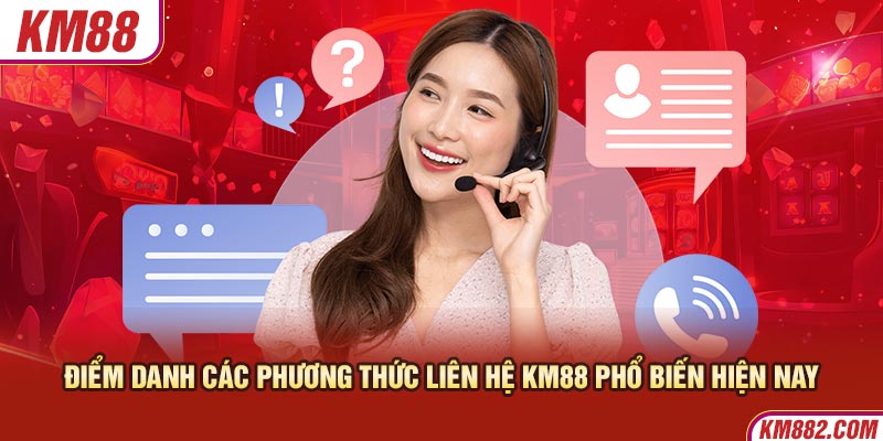 Điểm danh các phương thức liên hệ KM88 phổ biến hiện nay