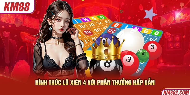 Hình thức lô xiên 4 với phần thưởng hấp dẫn