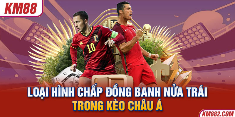 Loại hình chấp đồng banh nửa trái trong kèo châu Á