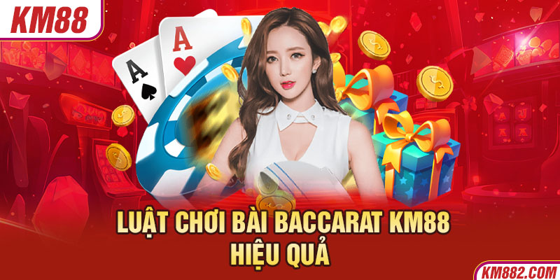 Luật chơi bài Baccarat KM88 hiệu quả