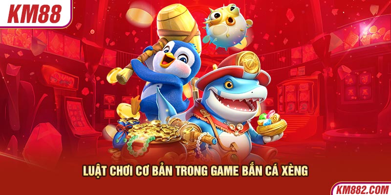 Luật chơi cơ bản trong game bắn cá xèng