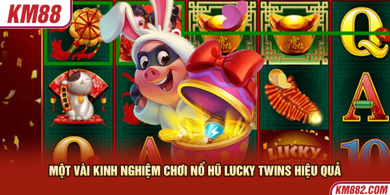 Một vài kinh nghiệm chơi Nổ Hũ Lucky Twins hiệu quả