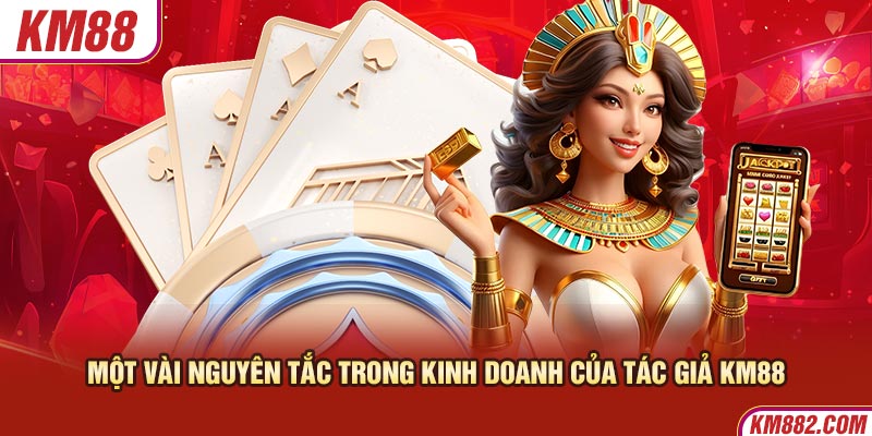 Một vài nguyên tắc trong kinh doanh của tác giả KM88