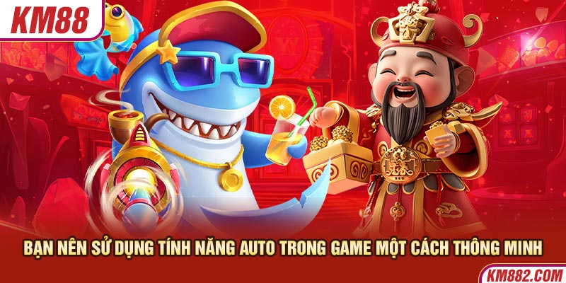 Bạn nên sử dụng tính năng auto trong game một cách thông minh