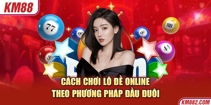 Cách chơi lô đề online theo phương pháp đầu đuôi