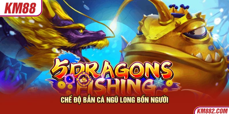 Chế độ bắn cá ngũ long bốn người