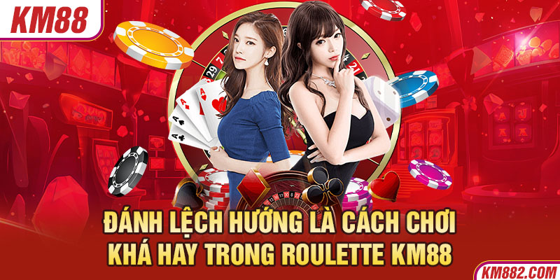 Đánh lệch hướng là cách chơi khá hay trong Roulette KM88