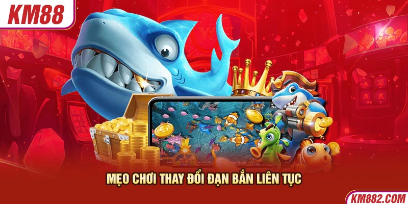 Mẹo chơi thay đổi đạn bắn liên tục