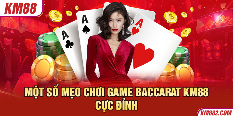 Một số mẹo chơi game Baccarat KM88 cực đỉnh