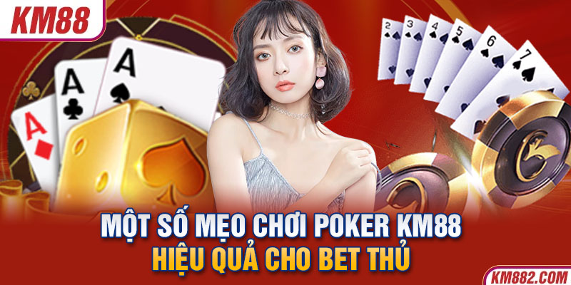 Một số mẹo chơi Poker KM88 hiệu quả cho bet thủ