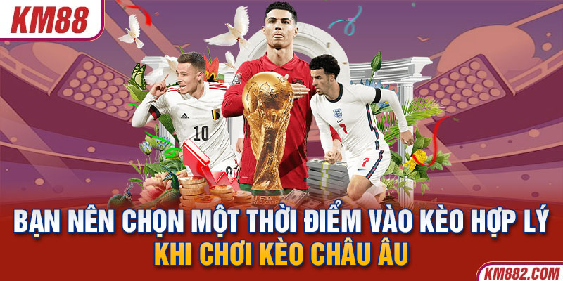 Bạn nên chọn một thời điểm vào kèo hợp lý khi chơi kèo châu Âu