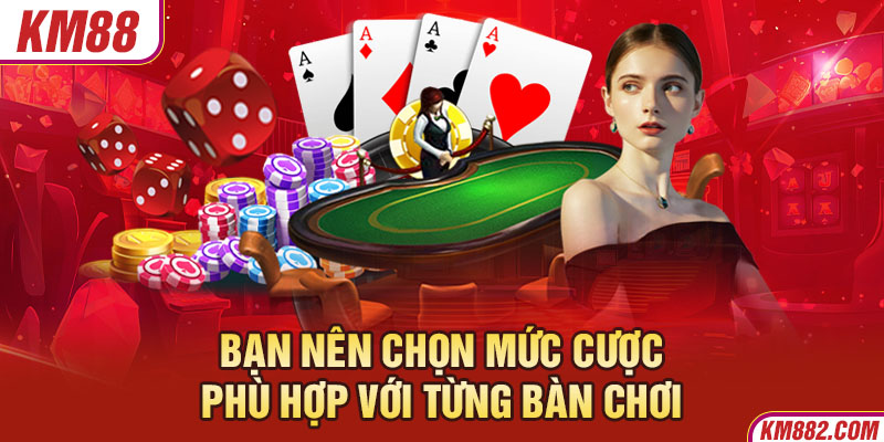 Bạn nên chọn mức cược phù hợp với từng bàn chơi