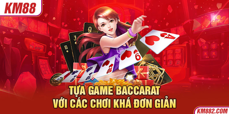 Tựa game Baccarat với các chơi khá đơn giản