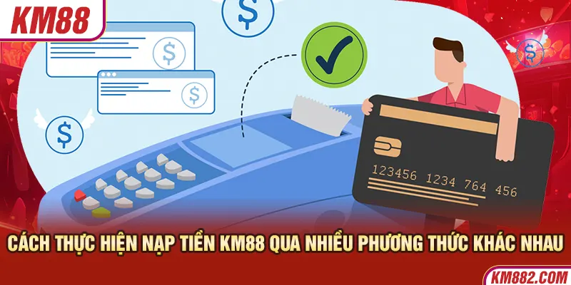 Cách thực hiện nạp tiền KM88 qua nhiều phương thức khác nhau