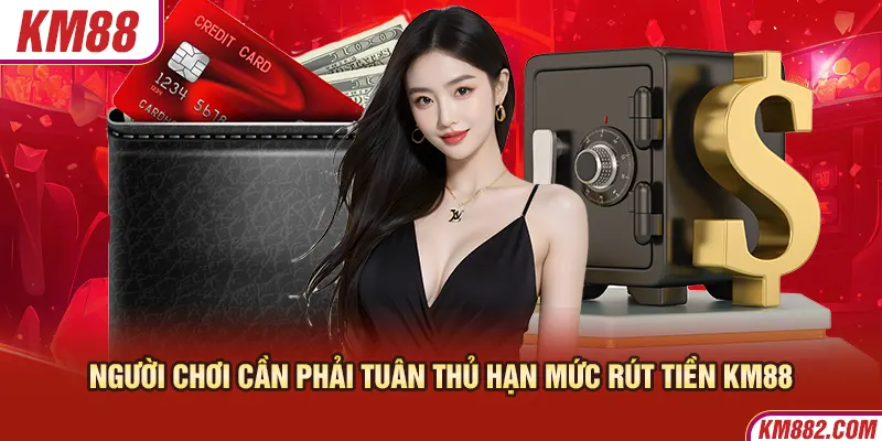 Người chơi cần phải tuân thủ hạn mức rút tiền KM88 