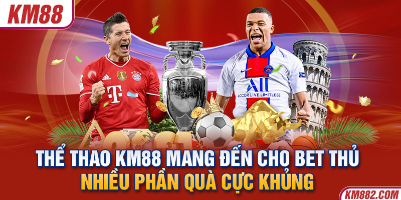 Thể thao KM88 mang đến cho bet thủ nhiều phần quà cực khủng